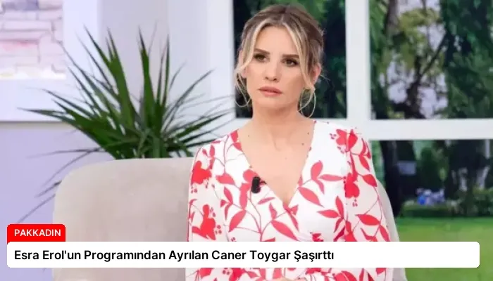 Esra Erol’un Programından Ayrılan Caner Toygar Şaşırttı