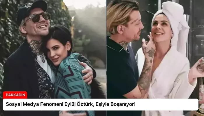 Sosyal Medya Fenomeni Eylül Öztürk, Eşiyle Boşanıyor!