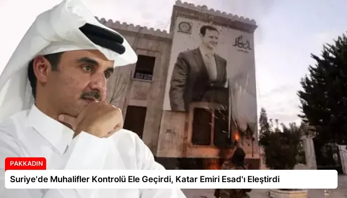 Suriye’de Muhalifler Kontrolü Ele Geçirdi, Katar Emiri Esad’ı Eleştirdi