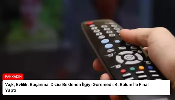 ‘Aşk, Evlilik, Boşanma’ Dizisi Beklenen İlgiyi Göremedi, 4. Bölüm İle Final Yaptı