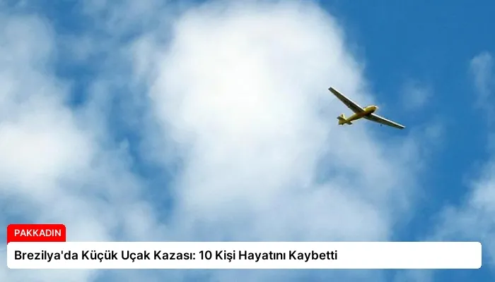 Brezilya’da Küçük Uçak Kazası: 10 Kişi Hayatını Kaybetti