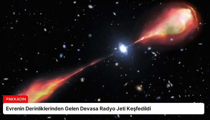 Evrenin Derinliklerinden Gelen Devasa Radyo Jeti Keşfedildi