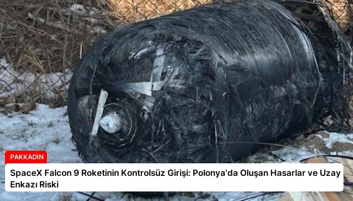 SpaceX Falcon 9 Roketinin Kontrolsüz Girişi: Polonya’da Oluşan Hasarlar ve Uzay Enkazı Riski