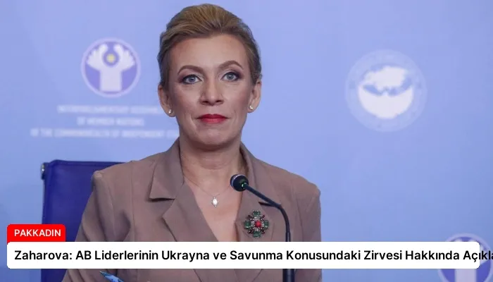 Zaharova: AB Liderlerinin Ukrayna ve Savunma Konusundaki Zirvesi Hakkında Açıklama