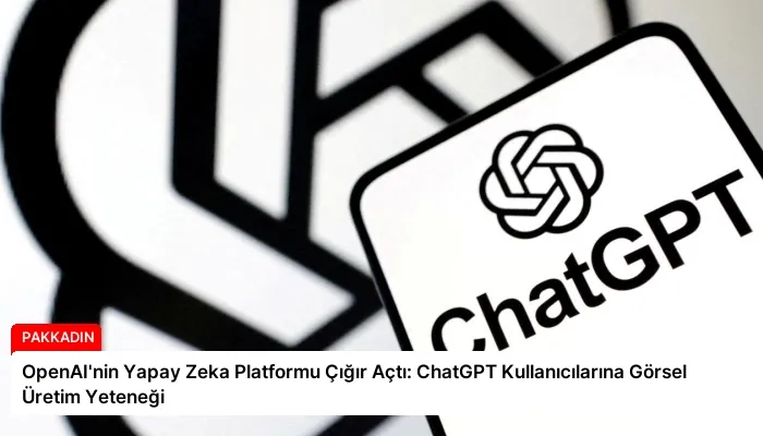 OpenAI’nin Yapay Zeka Platformu Çığır Açtı: ChatGPT Kullanıcılarına Görsel Üretim Yeteneği