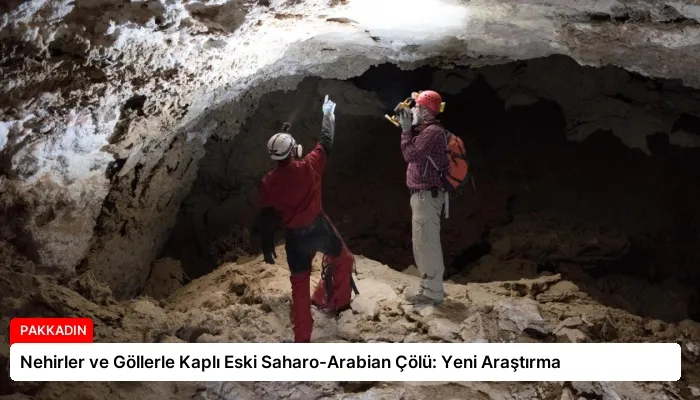 Nehirler ve Göllerle Kaplı Eski Saharo-Arabian Çölü: Yeni Araştırma