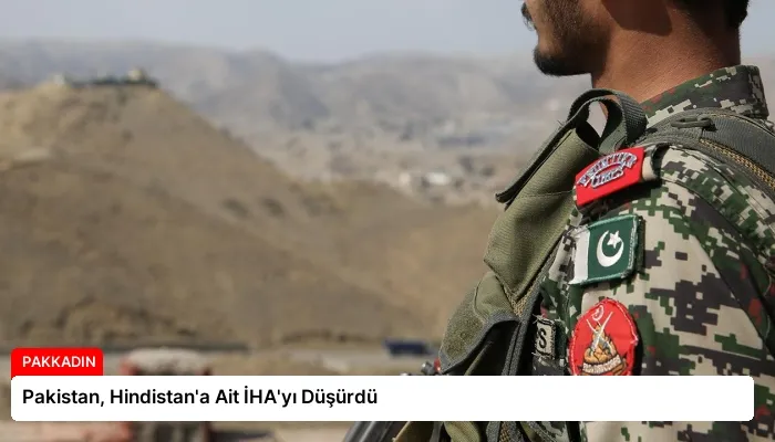 Pakistan, Hindistan’a Ait İHA’yı Düşürdü