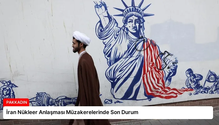 İran Nükleer Anlaşması Müzakerelerinde Son Durum