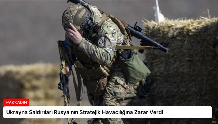 Ukrayna Saldırıları Rusya’nın Stratejik Havacılığına Zarar Verdi