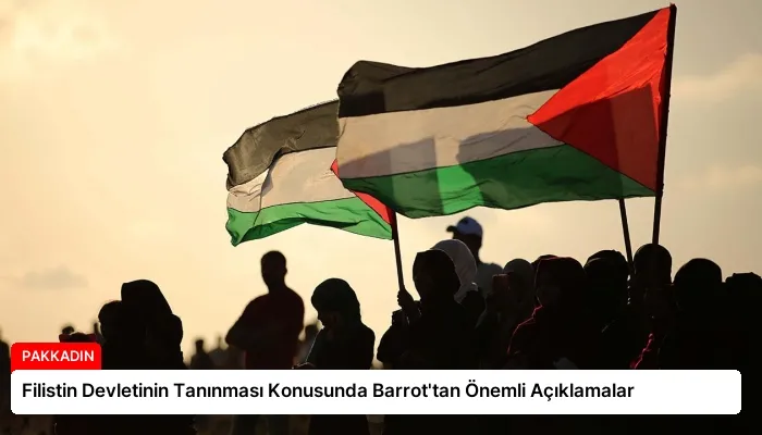 Filistin Devletinin Tanınması Konusunda Barrot’tan Önemli Açıklamalar