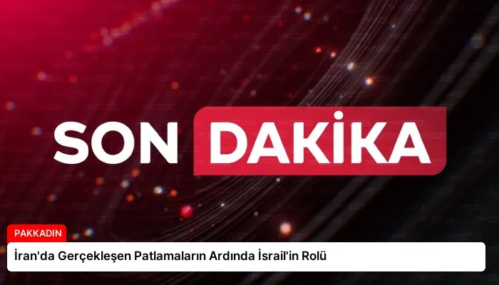 İran’da Gerçekleşen Patlamaların Ardında İsrail’in Rolü