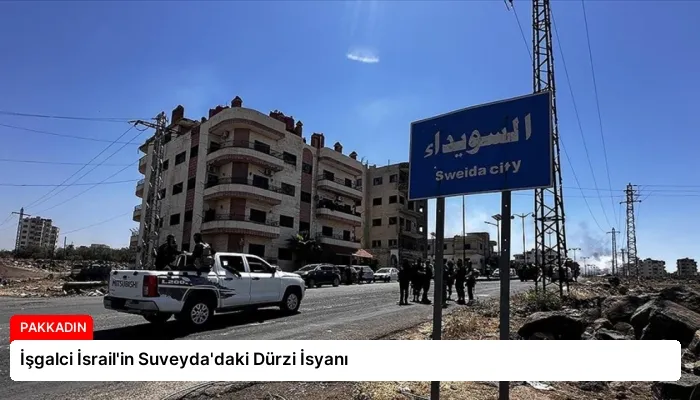 İşgalci İsrail’in Suveyda’daki Dürzi İsyanı