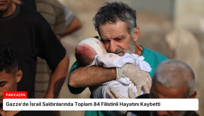 Gazze’de İsrail Saldırılarında Toplam 84 Filistinli Hayatını Kaybetti