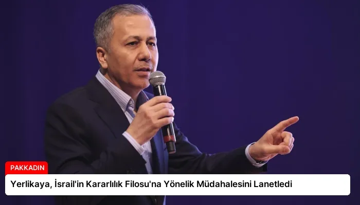Yerlikaya, İsrail’in Kararlılık Filosu’na Yönelik Müdahalesini Lanetledi