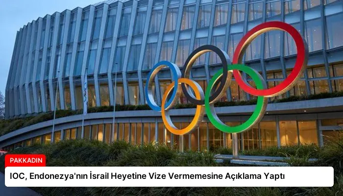 IOC, Endonezya’nın İsrail Heyetine Vize Vermemesine Açıklama Yaptı