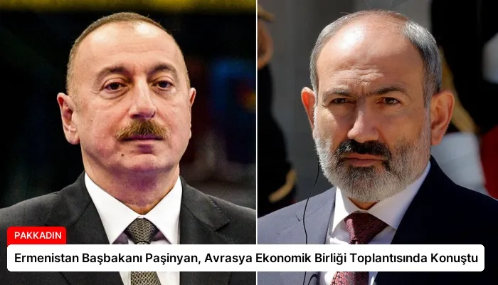 Ermenistan Başbakanı Paşinyan, Avrasya Ekonomik Birliği Toplantısında Konuştu