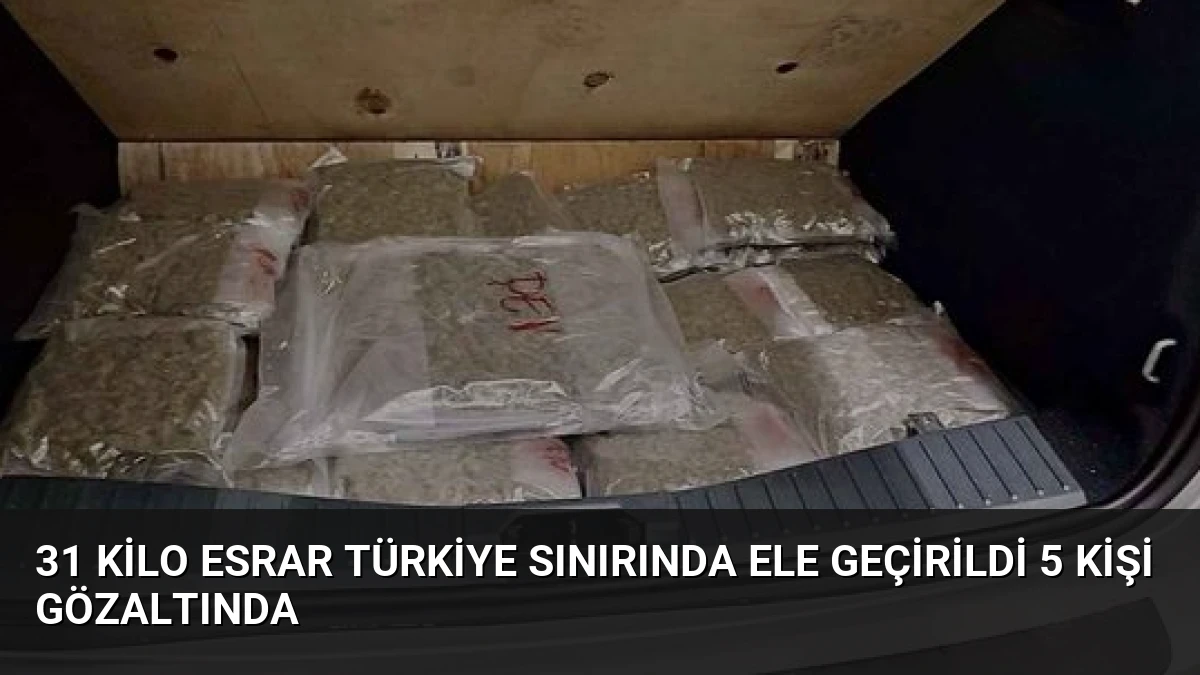 31 Kilo Esrar Türkiye Sınırında Ele Geçirildi 5 Kişi Gözaltında