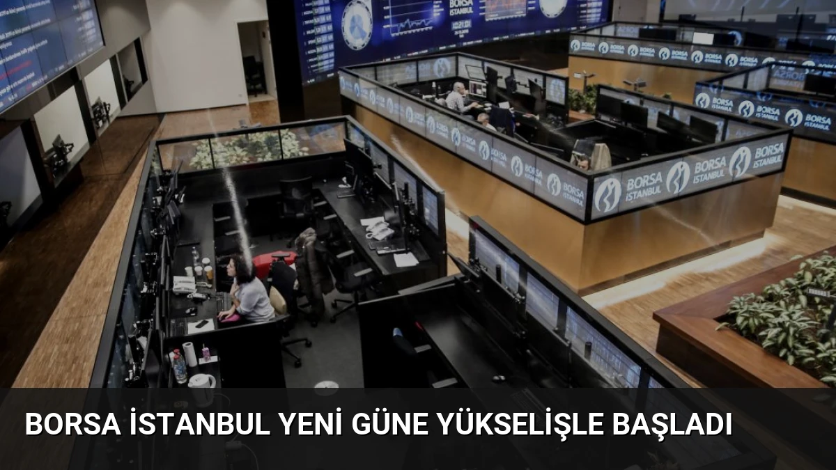 Borsa İstanbul Yeni Güne Yükselişle Başladı