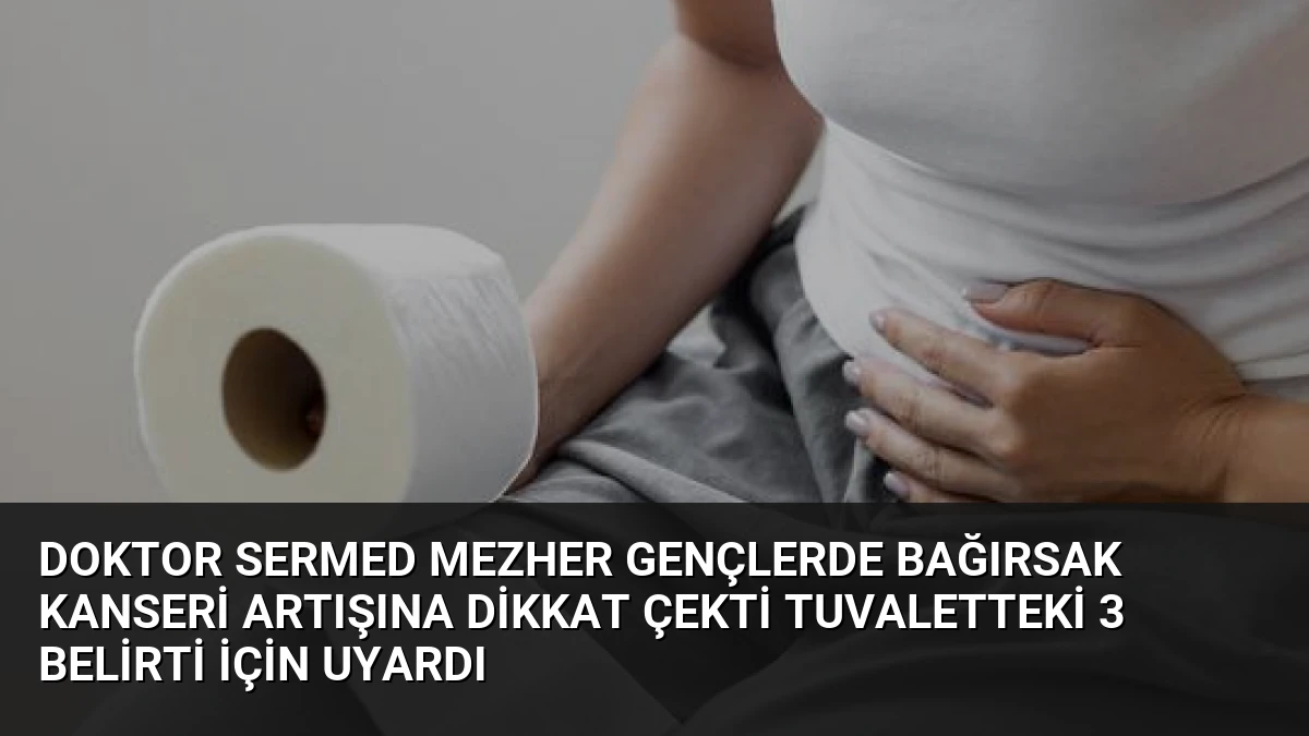 Doktor Sermed Mezher gençlerde bağırsak kanseri artışına dikkat çekti tuvaletteki 3 belirti için uyardı