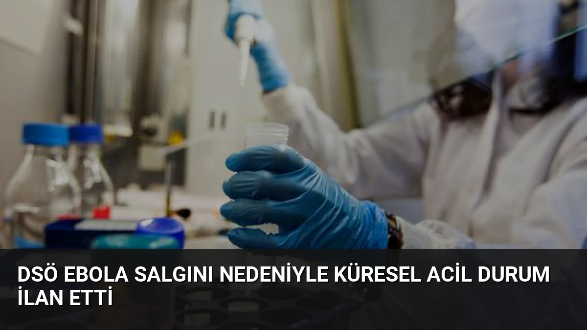 DSÖ Ebola Salgını Nedeniyle Küresel Acil Durum İlan Etti
