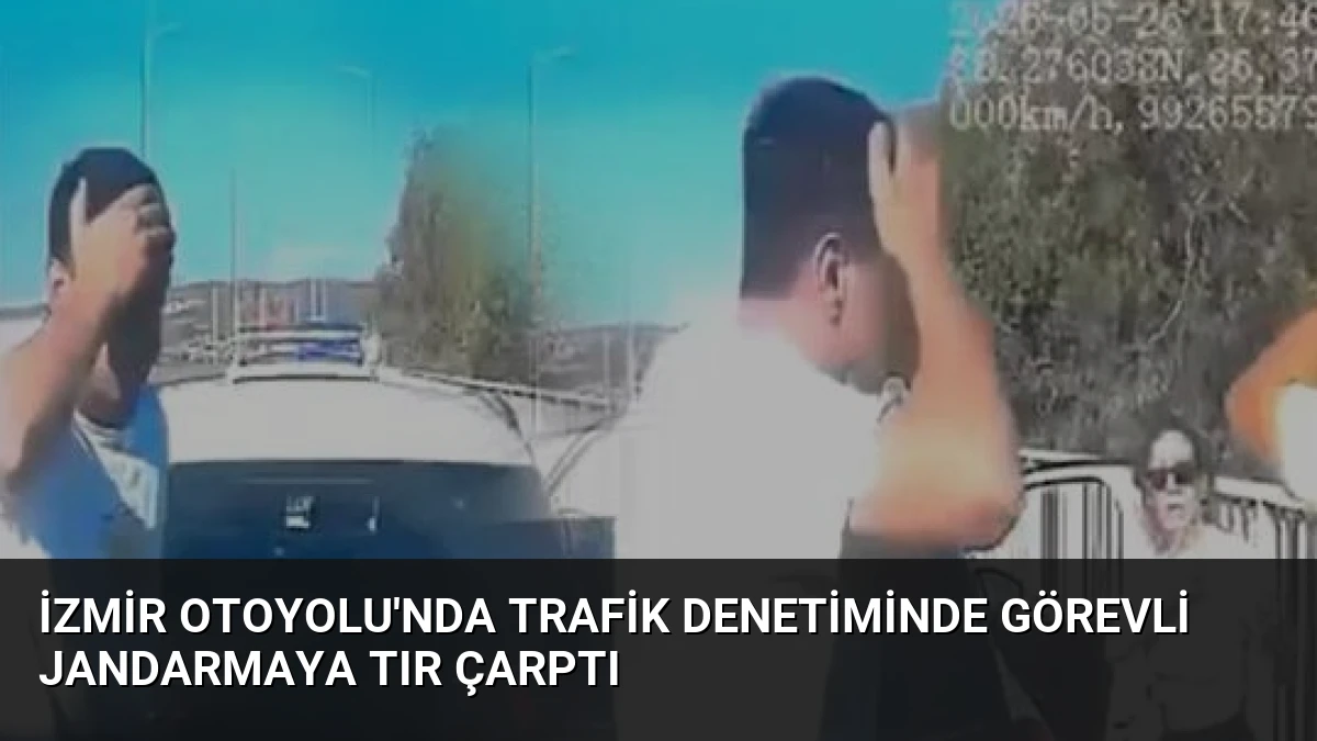 İzmir Otoyolu’nda Trafik Denetiminde Görevli Jandarmaya TIR Çarptı