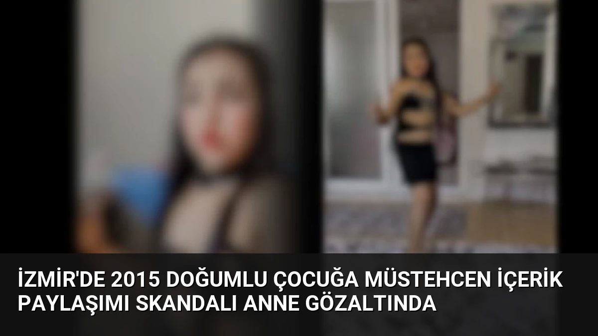 İzmir’de 2015 Doğumlu Çocuğa Müstehcen İçerik Paylaşımı Skandalı Anne Gözaltında