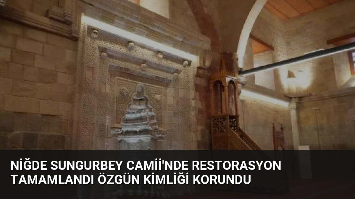 Niğde Sungurbey Camii’nde Restorasyon Tamamlandı Özgün Kimliği Korundu