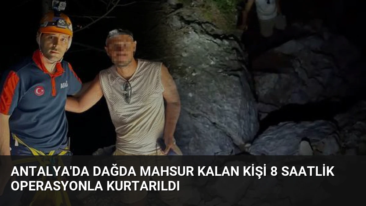 Antalya’da Dağda Mahsur Kalan Kişi 8 Saatlik Operasyonla Kurtarıldı
