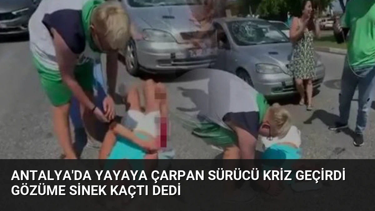 Antalya’da Yayaya Çarpan Sürücü Kriz Geçirdi Gözüme Sinek Kaçtı Dedi