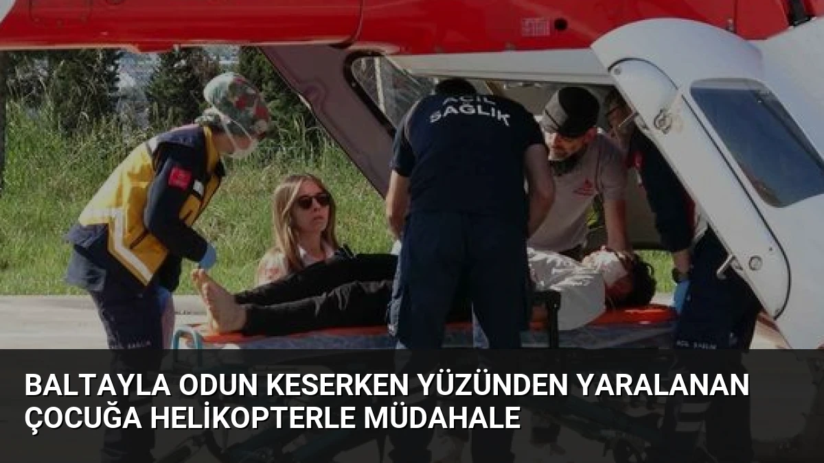 Baltayla Odun Keserken Yüzünden Yaralanan Çocuğa Helikopterle Müdahale