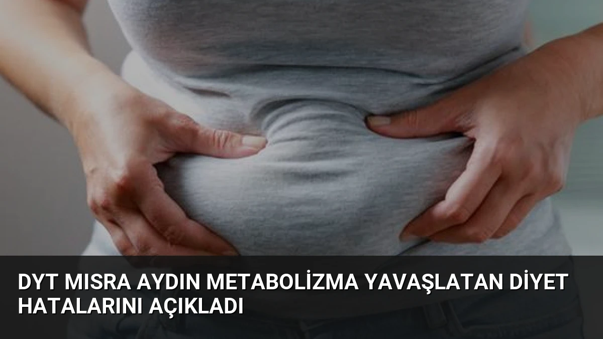 Dyt Mısra Aydın Metabolizma Yavaşlatan Diyet Hatalarını Açıkladı
