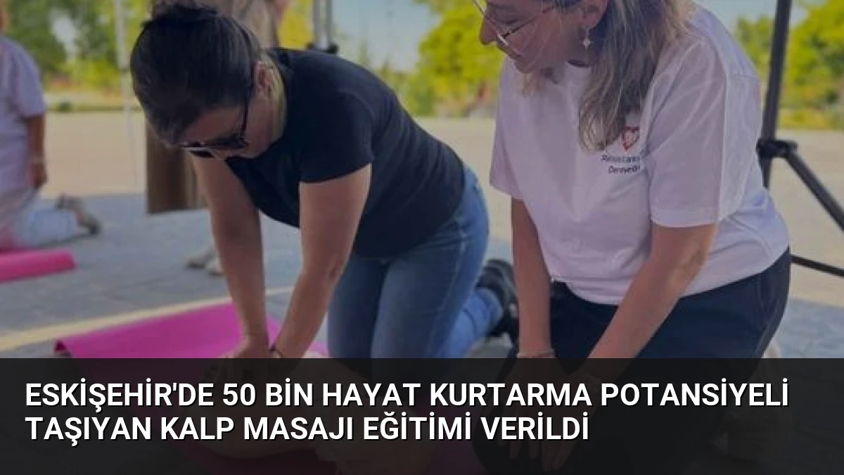 Eskişehir’de 50 Bin Hayat Kurtarma Potansiyeli Taşıyan Kalp Masajı Eğitimi Verildi