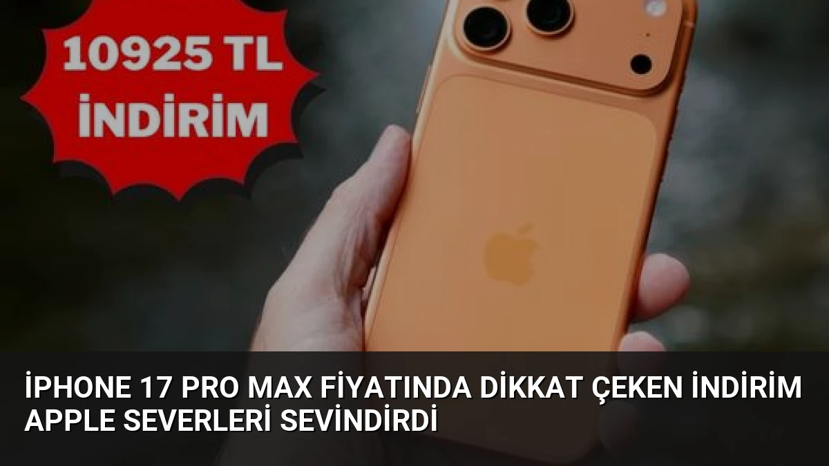 iPhone 17 Pro Max Fiyatında Dikkat Çeken İndirim Apple Severleri Sevindirdi