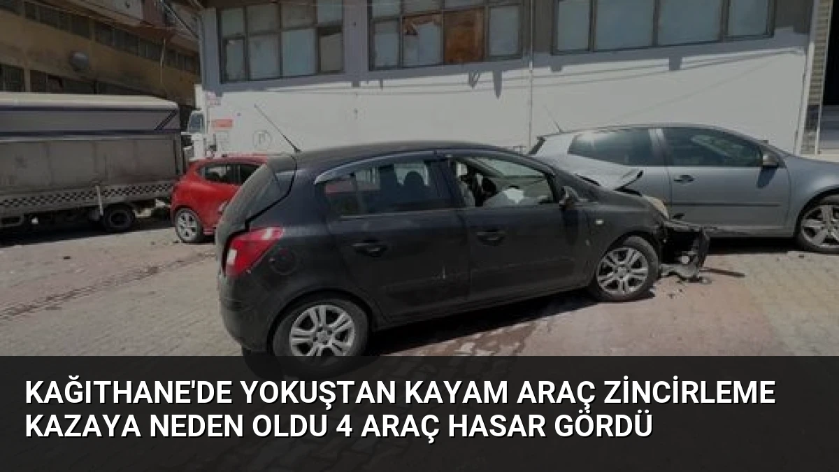 Kağıthane’de Yokuştan Kayam Araç Zincirleme Kazaya Neden Oldu 4 Araç Hasar Gördü