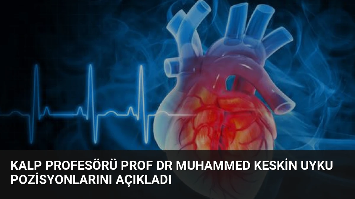 Kalp Profesörü Prof Dr Muhammed Keskin Uyku Pozisyonlarını Açıkladı