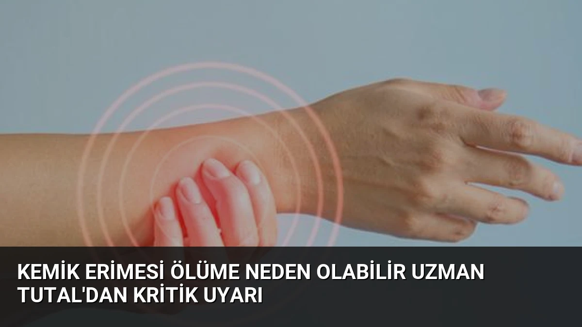 Kemik Erimesi Ölüme Neden Olabilir Uzman Tutal’dan Kritik Uyarı