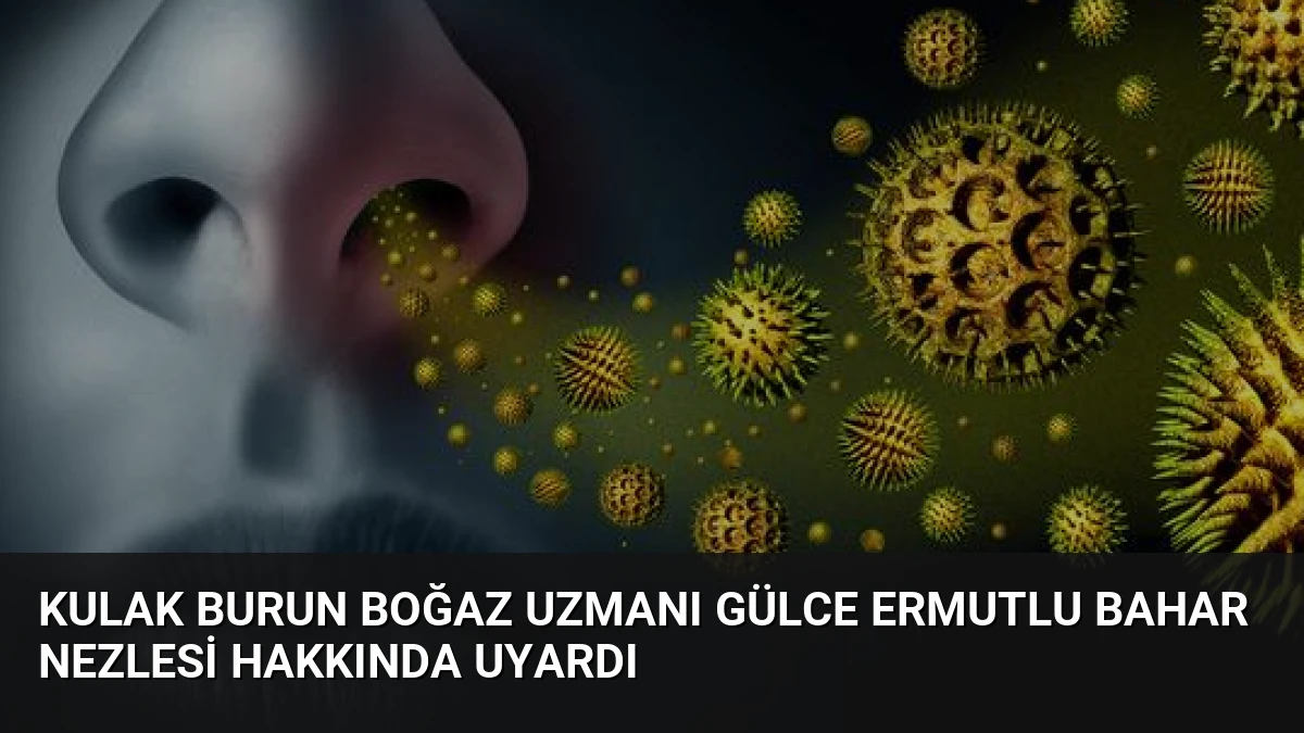 Kulak Burun Boğaz Uzmanı Gülce Ermutlu Bahar Nezlesi Hakkında Uyardı