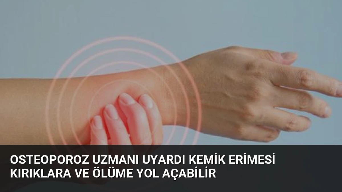 Osteoporoz Uzmanı Uyardı Kemik Erimesi Kırıklara ve Ölüme Yol Açabilir