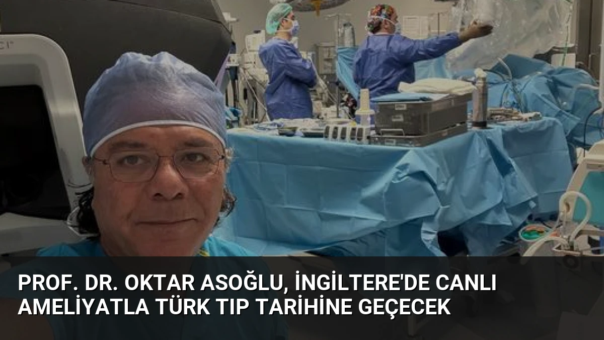 Prof. Dr. Oktar Asoğlu, İngiltere’de Canlı Ameliyatla Türk Tıp Tarihine Geçecek