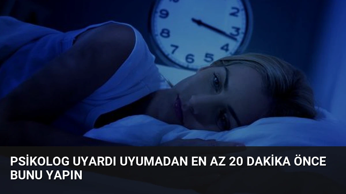 Psikolog uyardı Uyumadan en az 20 dakika önce bunu yapın
