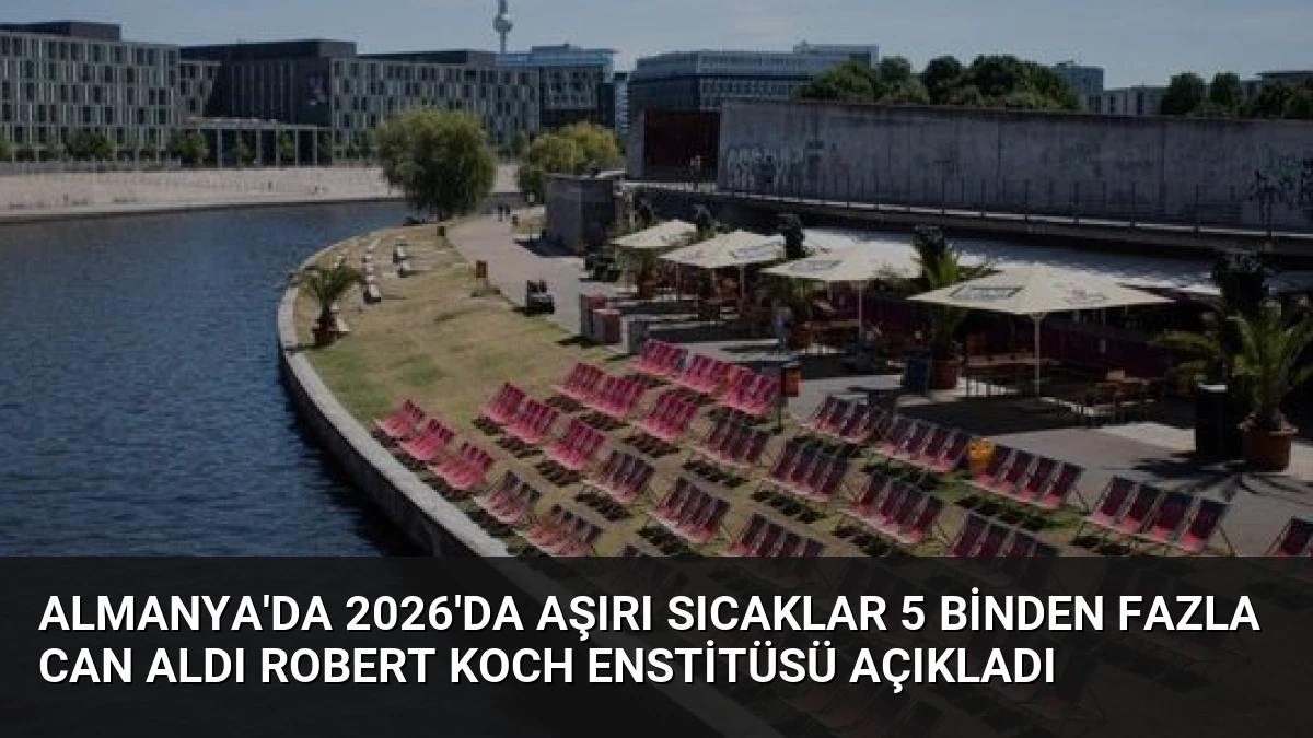 Almanya’da 2026’da Aşırı Sıcaklar 5 Binden Fazla Can Aldı Robert Koch Enstitüsü Açıkladı
