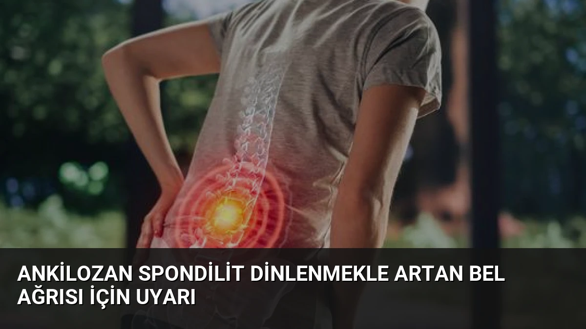 Ankilozan Spondilit Dinlenmekle Artan Bel Ağrısı İçin Uyarı