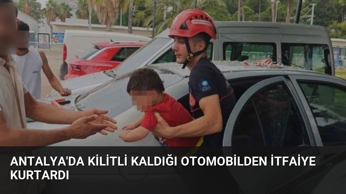Antalya’da Kilitli Kaldığı Otomobilden İtfaiye Kurtardı