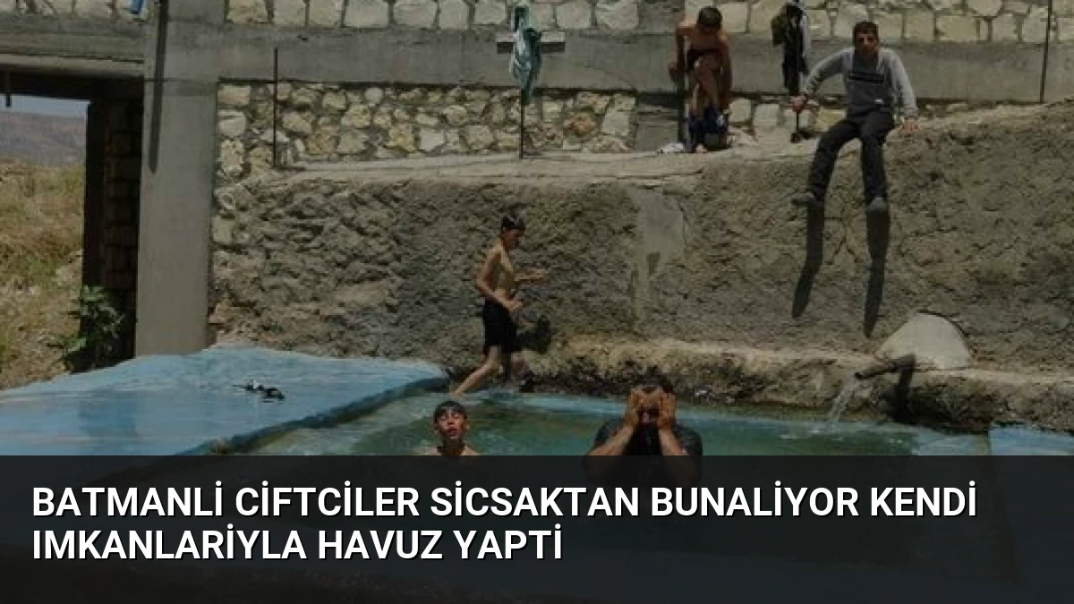 Batmanli Ciftciler Sicsaktan Bunaliyor Kendi Imkanlariyla Havuz Yapti