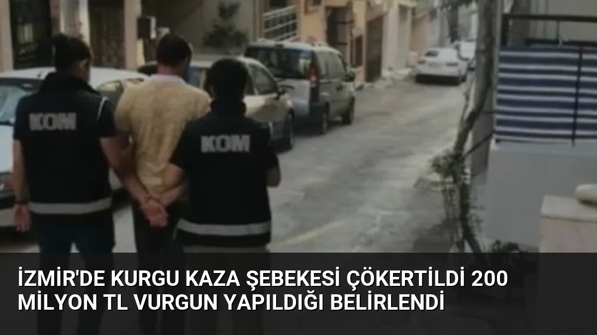 İzmir’de Kurgu Kaza Şebekesi Çökertildi 200 Milyon TL Vurgun Yapıldığı Belirlendi