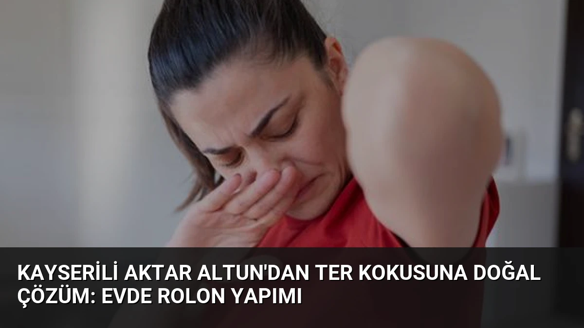 Kayserili Aktar Altun’dan ter kokusuna doğal çözüm: Evde rolon yapımı