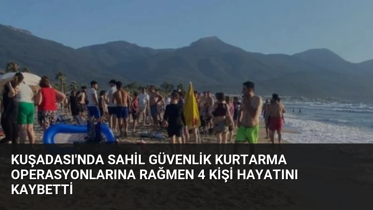 Kuşadası’nda Sahil Güvenlik Kurtarma Operasyonlarına Rağmen 4 Kişi Hayatını Kaybetti