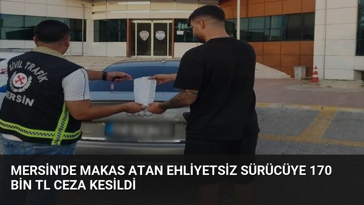 Mersin’de Makas Atan Ehliyetsiz Sürücüye 170 Bin TL Ceza Kesildi
