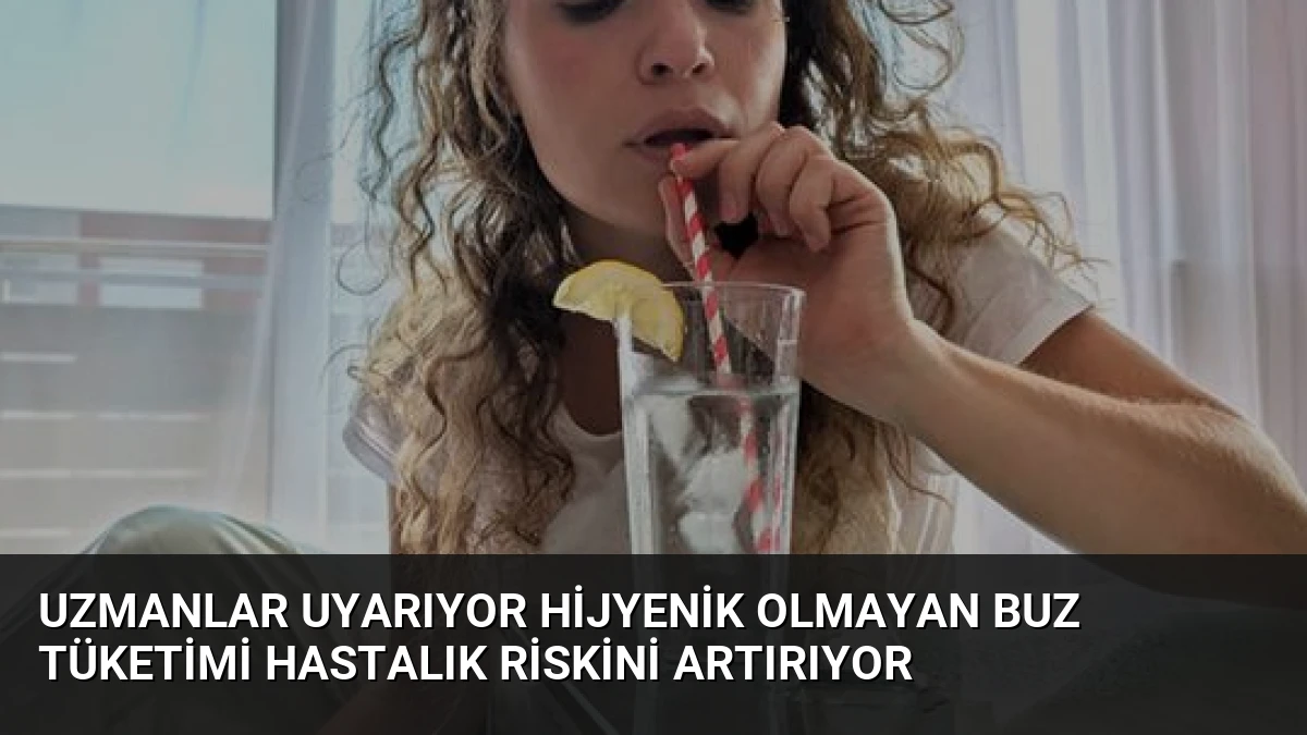 Uzmanlar Uyarıyor Hijyenik Olmayan Buz Tüketimi Hastalık Riskini Artırıyor