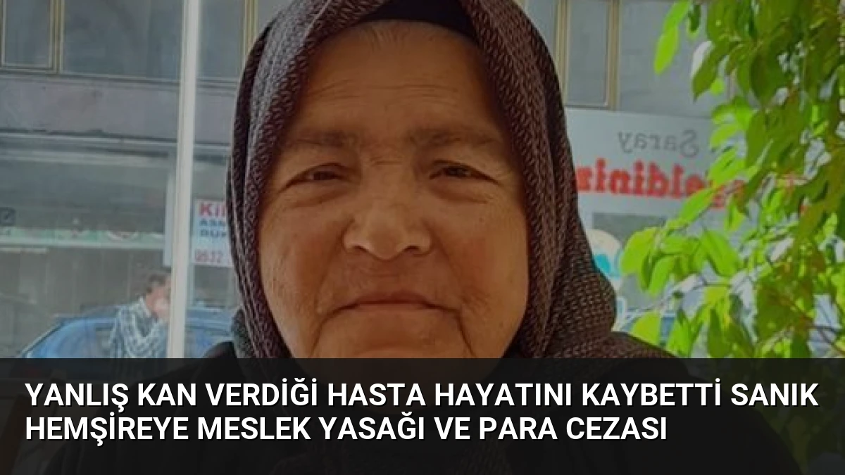 Yanlış Kan Verdiği Hasta Hayatını Kaybetti Sanık Hemşireye Meslek Yasağı ve Para Cezası